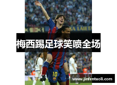 梅西踢足球笑喷全场